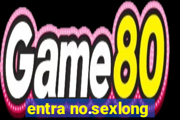 entra no.sexlong